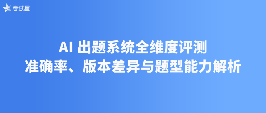 AI 出题系统全维度评测：准确率、版本差异与题型能力解析